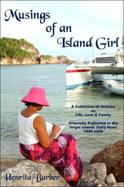 Musings of an Island Girl: A Collection of Articles on Life, Love and Family Originally Published in the Virgin Islands Daily News 1999-2006