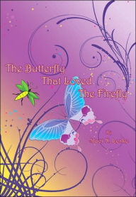 Title: The Butterfly That Loved The Firefly, Author: Staci N Leske