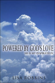 Title: Powered By God's Love: He Is My Inspiration, Author: Lisa Robbins