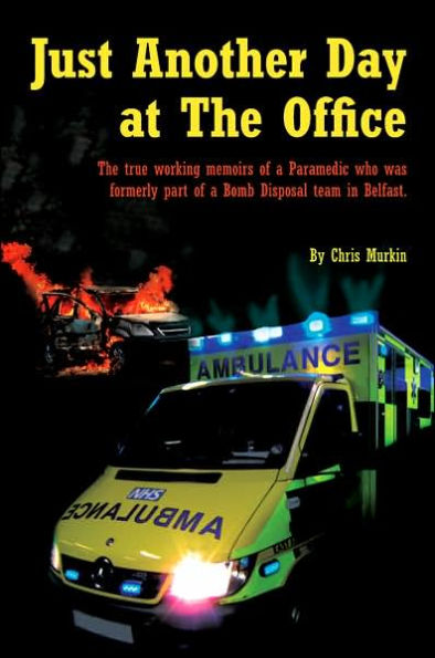 Just Another Day at the Office: The True Working Memoirs of a Paramedic Who Was Formerly Part of a Bomb Disposal Team in Belfast.