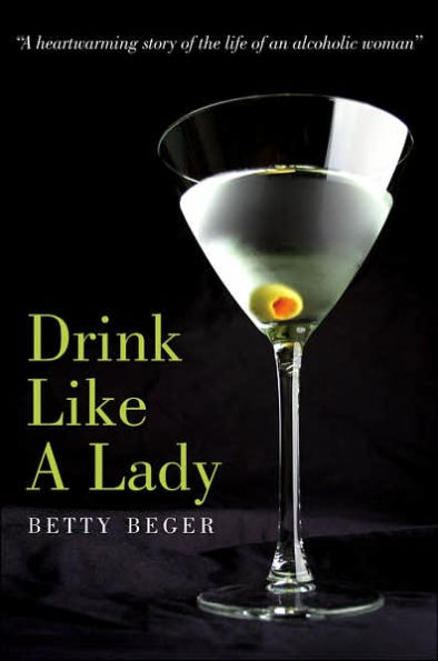 Drink Like A Lady: "A heartwarming story of the life of an alcoholic woman"
