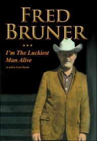 Title: Fred Bruner: I'm The Luckiest Man Alive, Author: Scott Martin