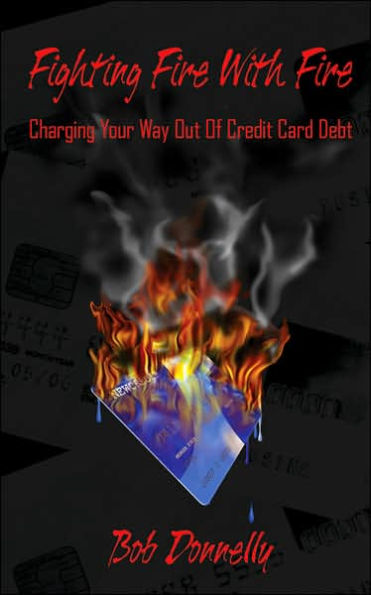 Fighting Fire With Fire: Charging Your Way Out Of Credit Card Debt