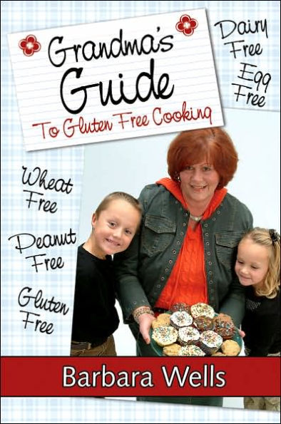 Grandma's Guide To Gluten Free Cooking: Free, Wheat Dairy Egg Peanut