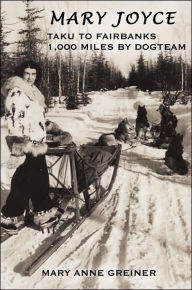 Title: MARY JOYCE: TAKU TO FAIRBANKS, 1,000 MILES BY DOGTEAM, Author: Mary Anne Greiner