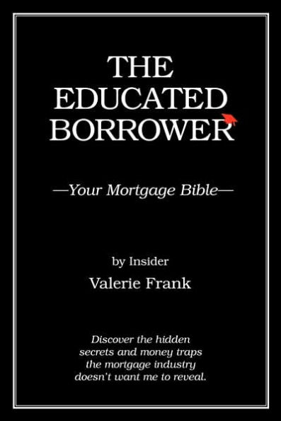 The Educated Borrower: Your Mortgage Bible
