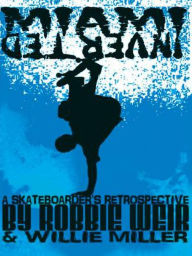 Title: Miami Inverted: A Skateboarder's Retrospective, Author: Robbie Weir & Willie Miller