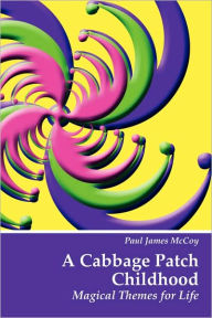 Title: A Cabbage Patch Childhood: Magical Themes for Life, Author: Paul James McCoy