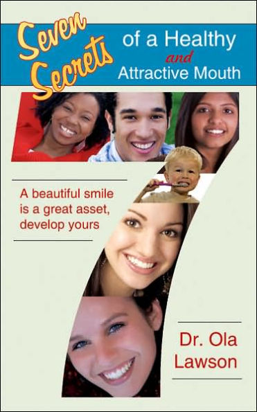 Seven Secrets of a Healthy and Attractive Mouth: A Beautiful Smile Is a Great Asset, Develop Yours