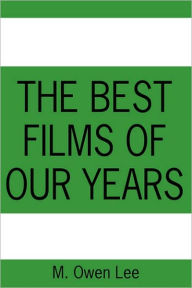 Title: The Best Films of Our Years, Author: M Owen Lee
