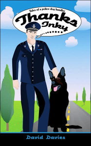 Title: Thanks Inky: Tales of a Police Dog Handler, Author: David Davies PhD