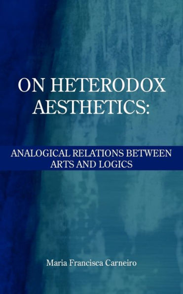 ON HETERODOX AESTHETICS: : ANALOGICAL RELATIONS BETWEEN ARTS AND LOGICS