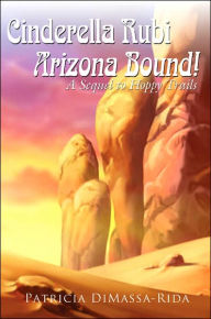 Title: Cinderella Rubi - Arizona Bound!: A Sequel to Hoppy Trails, Author: Patricia DiMassa-Rida