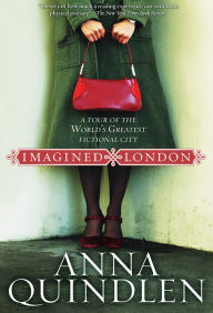 Title: Imagined London: A Tour of the World's Greatest Fictional City, Author: Anna Quindlen