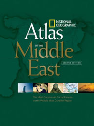 Title: National Geographic Atlas of the Middle East, Second Edition: The Most Concise and Current Source on the World's Most Complex Region, Author: National Geographic