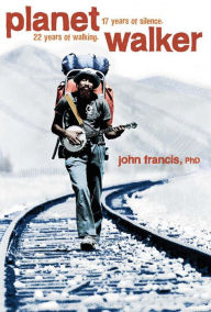 Title: Planetwalker: 22 Years of Walking. 17 Years of Silence., Author: John Francis Ph.D.