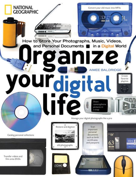 Organize Your Digital Life: How to Store Your Photographs, Music, Videos, and Personal Documents in a Digital World