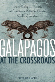 Title: Galapagos at the Crossroads: Pirates, Biologists, Tourists, and Creationists Battle for Darwin's Cradle ofEvolution, Author: Carol Ann Bassett