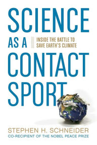 Title: Science as a Contact Sport: Inside the Battle to Save Earth's Climate, Author: Stephen H. Schneider