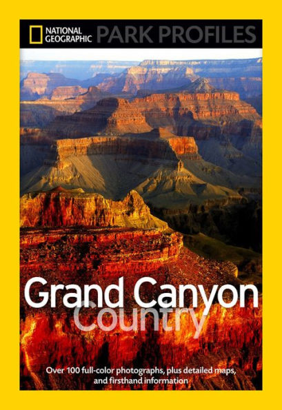 National Geographic Park Profiles: Grand Canyon Country: Over 100 Full-Color Photographs, plus Detailed Maps, and Firsthand Information