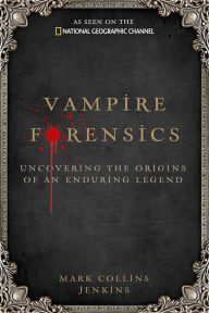 Title: Vampire Forensics: Uncovering the Origins of an Enduring Legend, Author: Mark Collins Jenkins