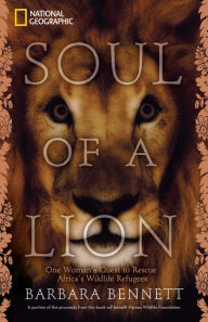 Title: Soul of a Lion: One Woman's Quest to Rescue Africa's Wildlife Refugees, Author: Barbara Bennett