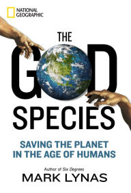 Title: The God Species: Saving the Planet in the Age of Humans, Author: Mark Lynas