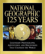 Title: National Geographic 125 Years: Legendary Photographs, Adventures, and Discoveries That Changed the World, Author: Mark Collins Jenkins