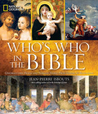 Title: National Geographic Who's Who in the Bible: Unforgettable People and Timeless Stories from Genesis to Revelation, Author: Jean-Pierre Isbouts