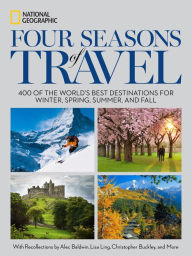 Title: Four Seasons of Travel: 400 of the World's Best Destinations in Winter, Spring, Summer, and Fall, Author: National Geographic