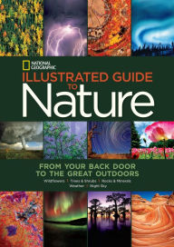 Title: National Geographic Illustrated Guide to Nature: From Your Back Door to the Great Outdoors, Author: National Geographic