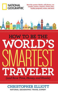 Title: How to Be the World's Smartest Traveler (and Save Time, Money, and Hassle), Author: Christopher Elliott