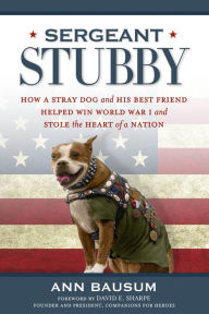 Title: Sergeant Stubby: How a Stray Dog and His Best Friend Helped Win World War I and Stole the Heartof a Nation, Author: Ann Bausum