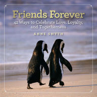 Title: Friends Forever: 42 Ways to Celebrate Love, Loyalty, and Togetherness, Author: Anne Rogers Smyth