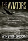 The Aviators: Eddie Rickenbacker, Jimmy Doolittle, Charles Lindbergh, and the Epic Age of Flight