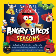 Title: National Geographic Angry Birds Seasons: A Festive Flight Into the World's Happiest Holidays and Celebrations, Author: Amy Briggs