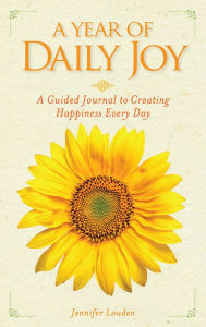 Title: A Year of Daily Joy: A Guided Journal to Creating Happiness Every Day, Author: Jennifer Louden