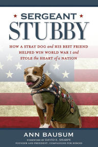 Title: Sergeant Stubby: How a Stray Dog and His Best Friend Helped Win World War I and Stole the Heart of a Nation, Author: Ann Bausum