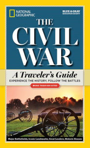 Title: National Geographic The Civil War: A Traveler's Guide, Author: National Geographic