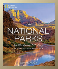 Title: National Geographic The National Parks: An Illustrated History, Author: Kim Heacox
