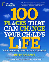 Title: 100 Places That Can Change Your Child's Life: From Your Backyard to the Ends of the Earth, Author: Keith Bellows