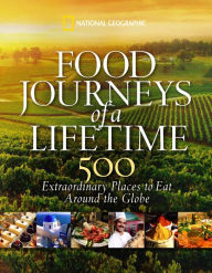 Title: Food Journeys of a Lifetime: 500 Extraordinary Places to Eat Around the Globe, Author: National Geographic