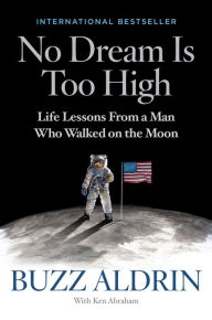 Title: No Dream Is Too High: Life Lessons From a Man Who Walked on the Moon, Author: Ken Abraham