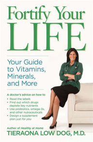 Title: Fortify Your Life: Your Guide to Vitamins, Minerals, and More, Author: Tieraona Low Dog M.D.