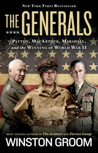 Title: The Generals: Patton, MacArthur, Marshall, and the Winning of World War II, Author: Winston Groom