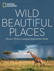 Title: Wild, Beautiful Places: Picture-Perfect Journeys Around the Globe, Author: National Geographic