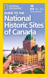 Title: National Geographic Guide to the National Historic Sites of Canada, Author: National Geographic