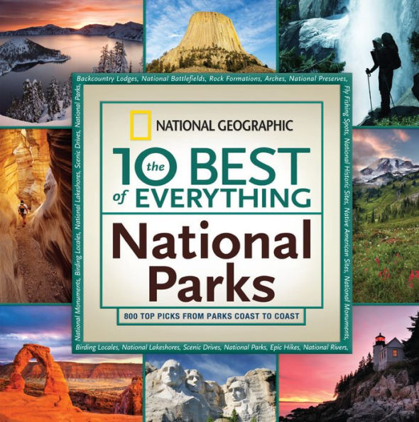 The 10 Best of Everything: National Parks: 800 Top Picks From Parks Coast to Coast