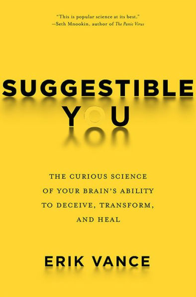 Suggestible You: The Curious Science of Your Brain's Ability to Deceive, Transform, and Heal