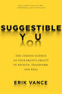 Suggestible You: The Curious Science of Your Brain's Ability to Deceive, Transform, and Heal
